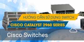 Hướng dẫn sử dụng thiết bị chuyển mạch Cisco 2960 Catalyst