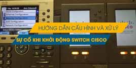 Quy trình hoạt động và các bước khởi động Cisco Switch đúng cách nhất