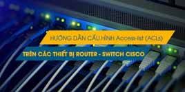 Hướng dẫn cấu hình Access-list (ACLs) trên thiết bị Cisco