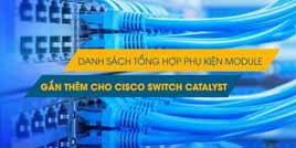 Danh sách tổng hợp các Module và phụ kiện cho Cisco Switch Catalyst