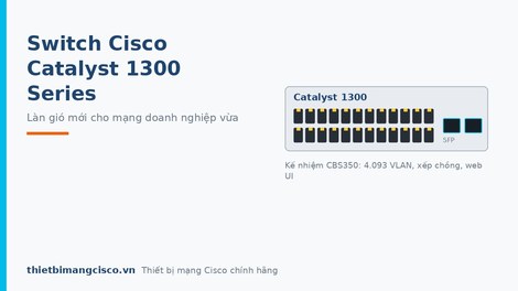 Switch Cisco Catalyst 1300 series làn gió mới cho hệ thống mạng chuyên nghiệp