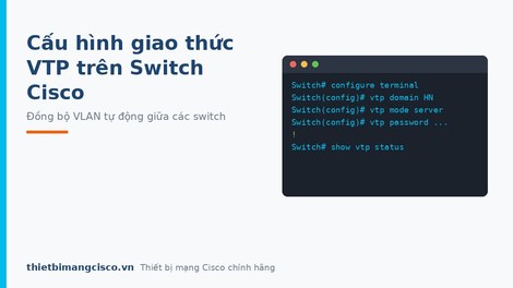 Hướng dẫn chi tiết các bước cấu hình giao thức VTP trên Switch Cisco